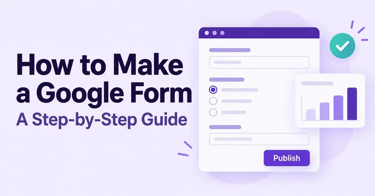 Graphic titled “How to Make a Google Form: A Step-by-Step Guide”, with an illustrated online form, Publish button, response chart and tick mark.